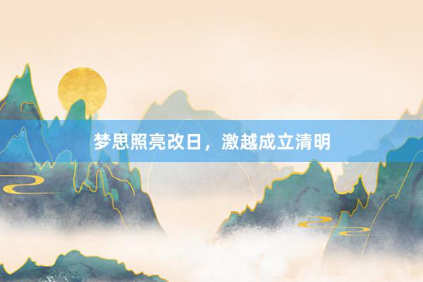 梦思照亮改日，激越成立清明