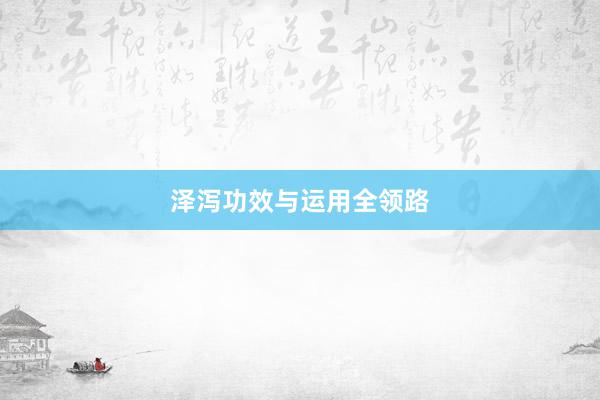 泽泻功效与运用全领路
