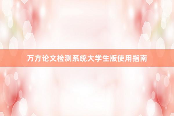 万方论文检测系统大学生版使用指南